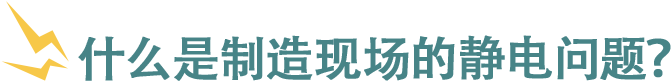 什么是制造现场的静电问题？